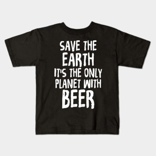 Save The Earth It's The Only Planet With Beer Kids T-Shirt